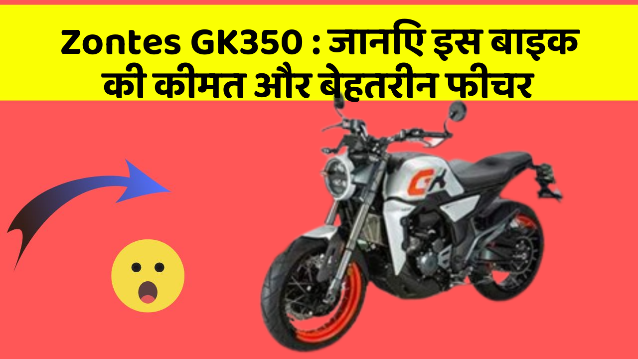 Zontes GK350: जानिए इस बाइक की कीमत और बेहतरीन फीचर