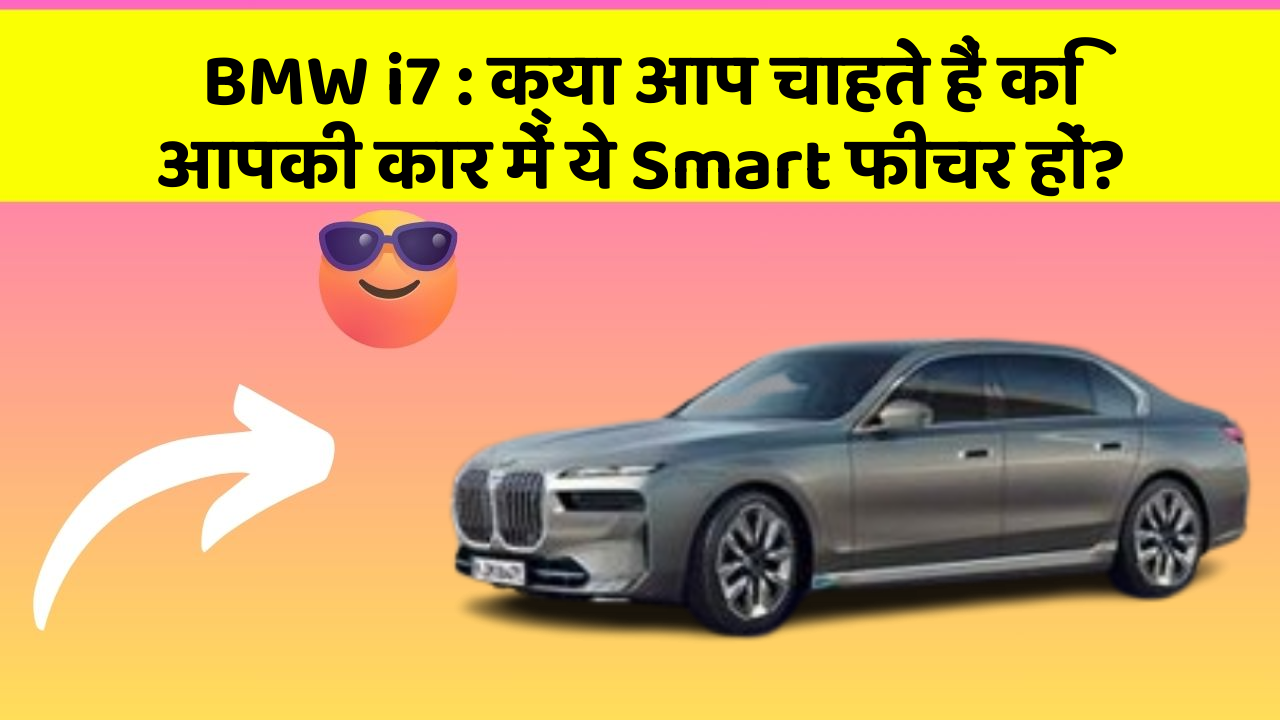 BMW i7: क्या आप चाहते हैं कि आपकी कार में ये Smart फीचर हों?