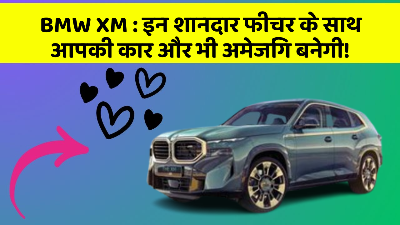 BMW XM: इन शानदार फीचर के साथ आपकी कार और भी अमेजिंग बनेगी!