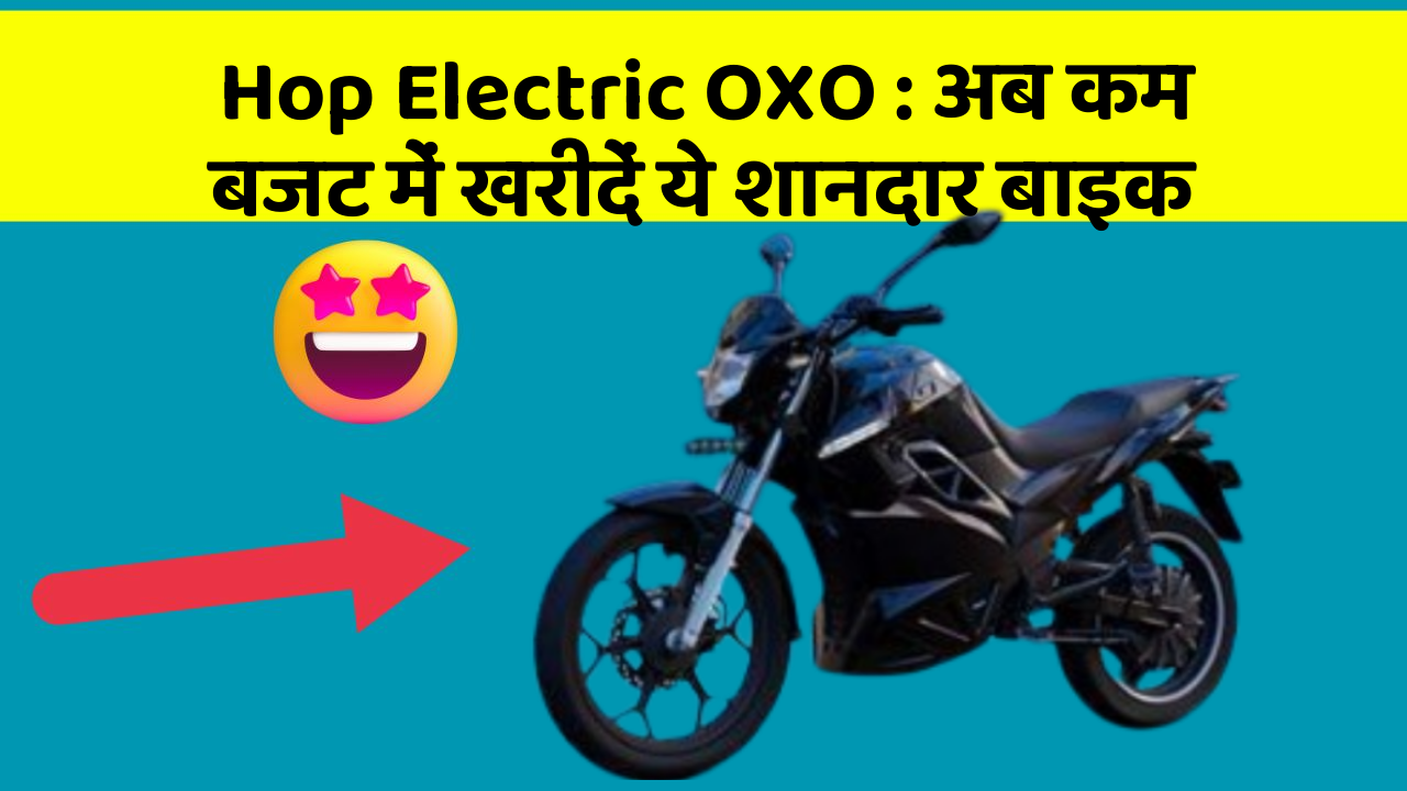 Hop Electric OXO : अब कम बजट में खरीदें ये शानदार बाइक