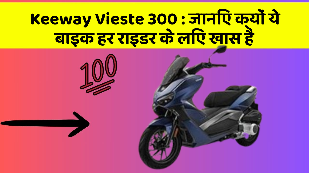 Keeway Vieste 300 : जानिए क्यों ये बाइक हर राइडर के लिए खास है