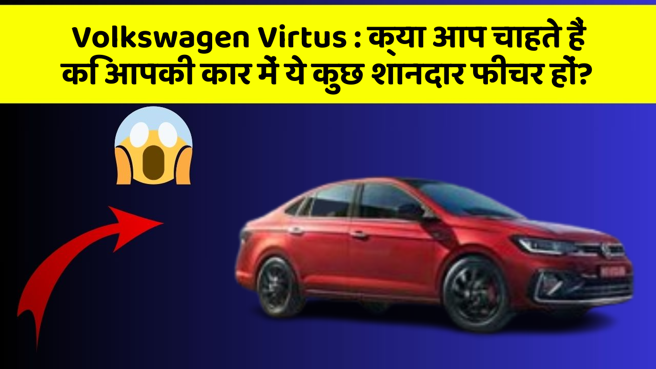Volkswagen Virtus : क्या आप चाहते हैं कि आपकी कार में ये कुछ शानदार फीचर हों?
