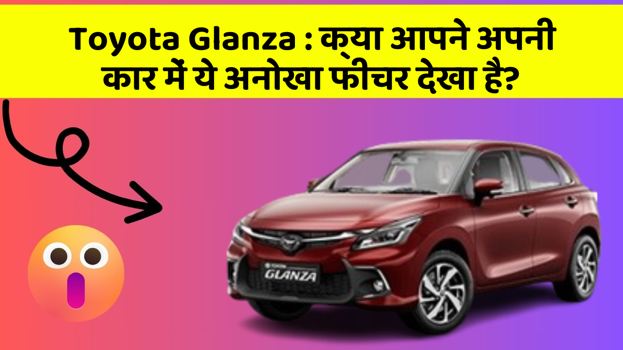 Toyota Glanza: क्या आपने अपनी कार में ये अनोखा फीचर देखा है?