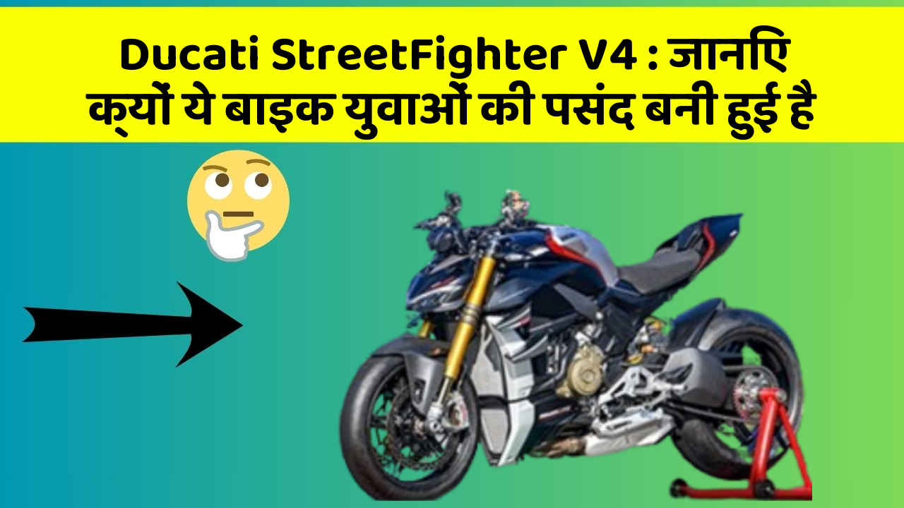 Ducati StreetFighter V4 : जानिए क्यों ये बाइक युवाओं की पसंद बनी हुई है