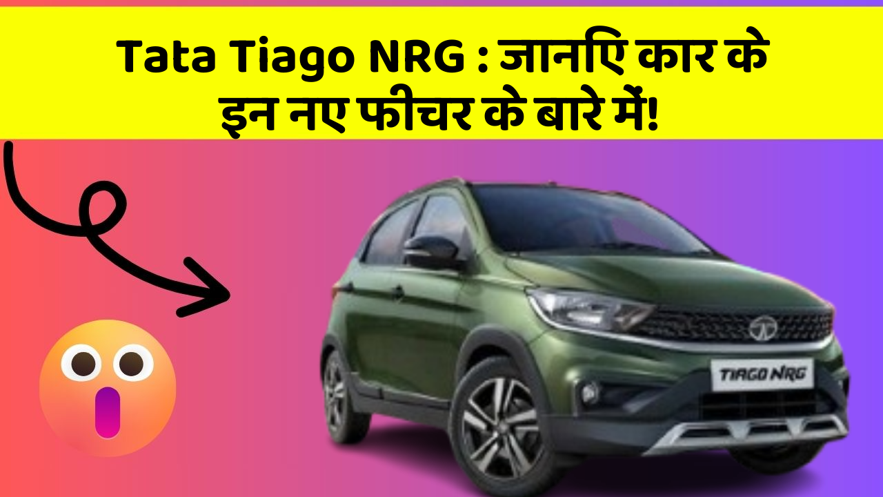 Tata Tiago NRG: जानिए कार के इन नए फीचर के बारे में!