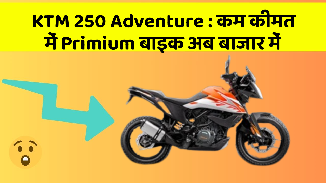 KTM 250 Adventure: कम कीमत में Primium बाइक अब बाजार में
