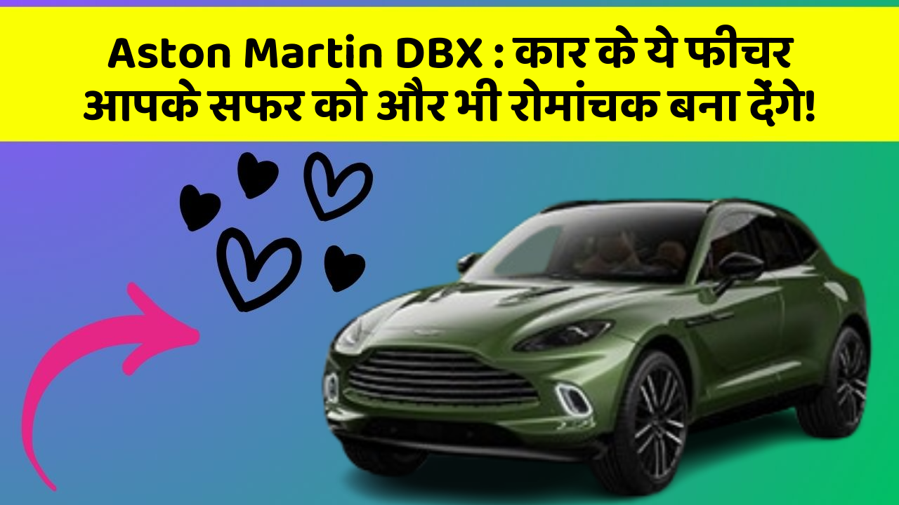 Aston Martin DBX: कार के ये फीचर आपके सफर को और भी रोमांचक बना देंगे!
