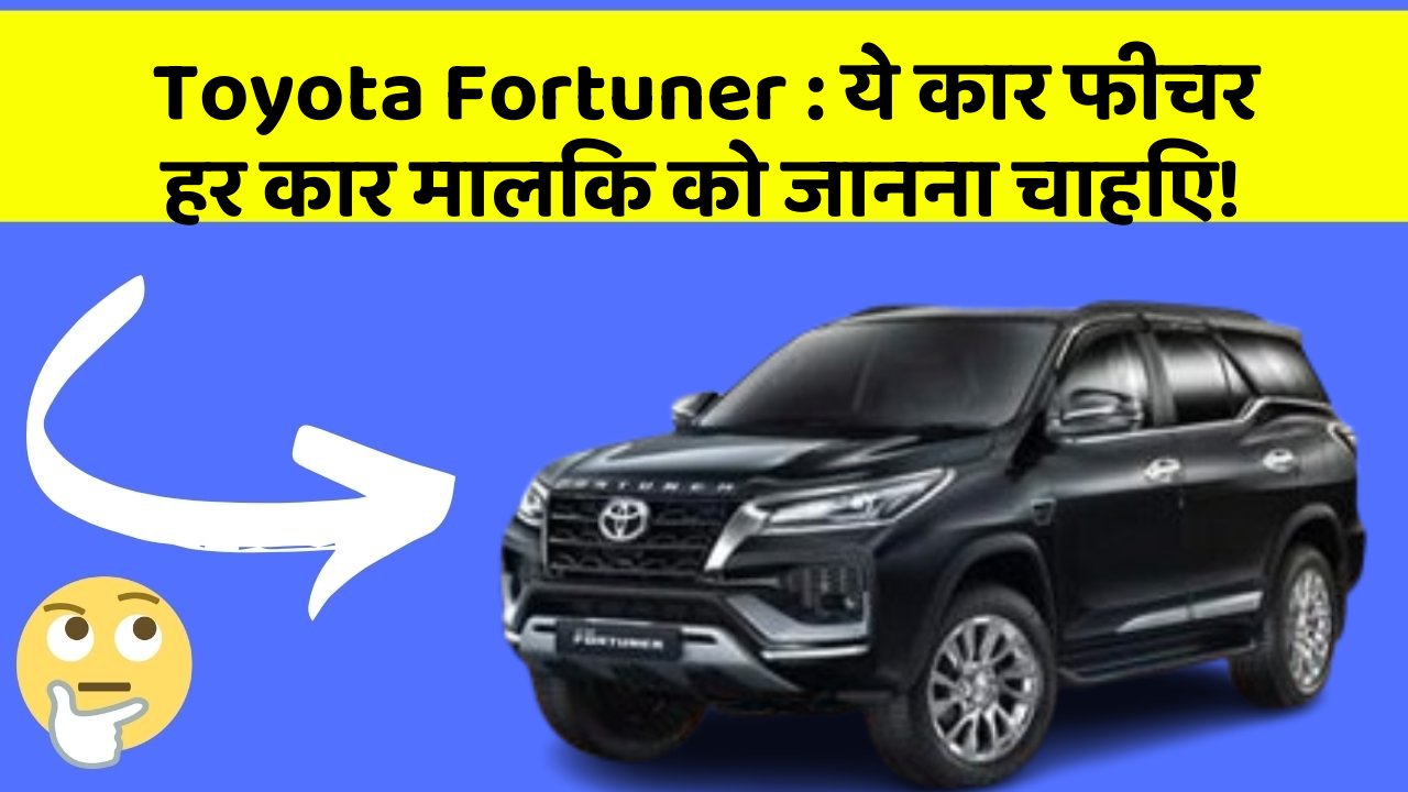 Toyota Fortuner: ये कार फीचर हर कार मालिक को जानना चाहिए!