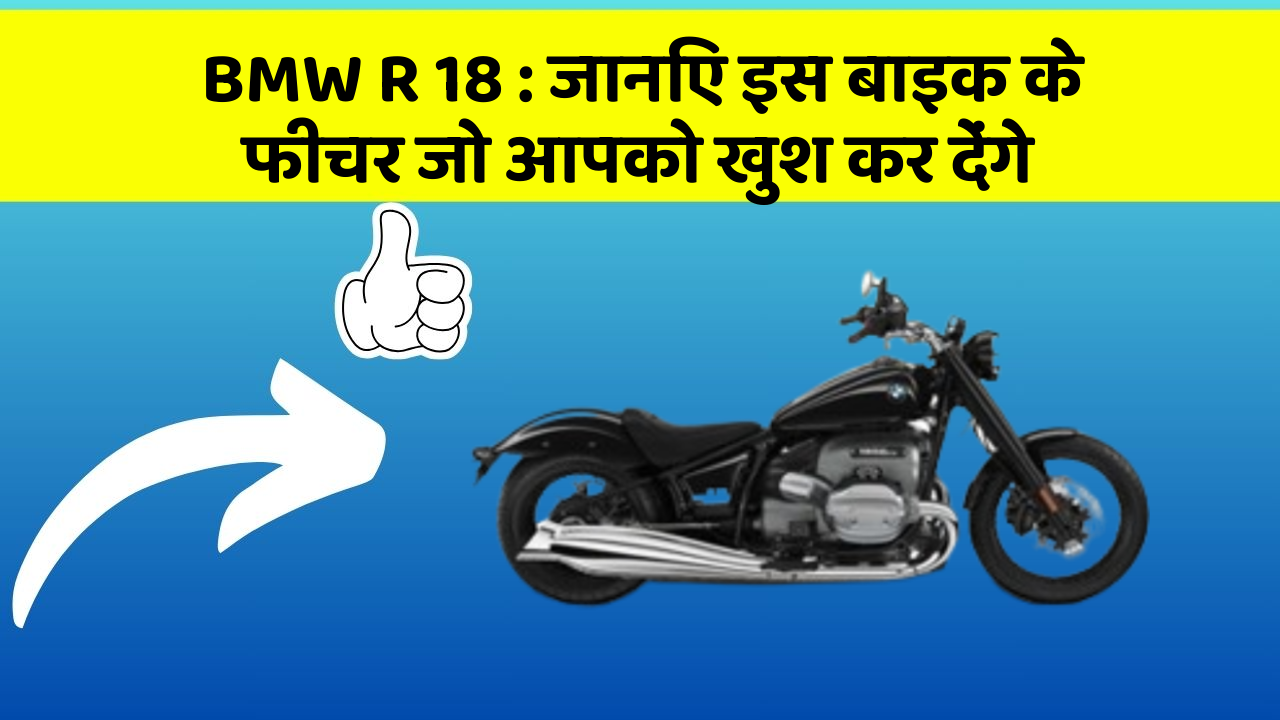 BMW R 18 : जानिए इस बाइक के फीचर जो आपको खुश कर देंगे