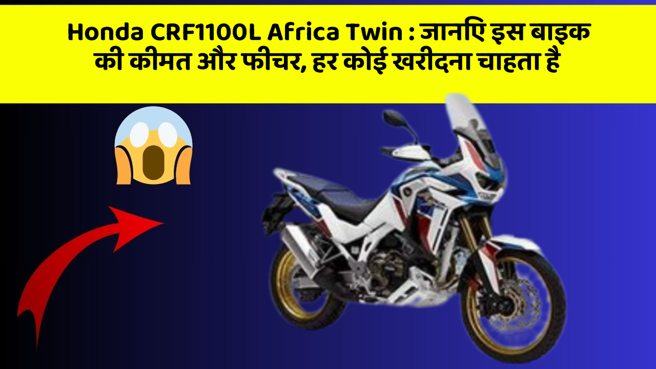 Honda CRF1100L Africa Twin: जानिए इस बाइक की कीमत और फीचर, हर कोई खरीदना चाहता है