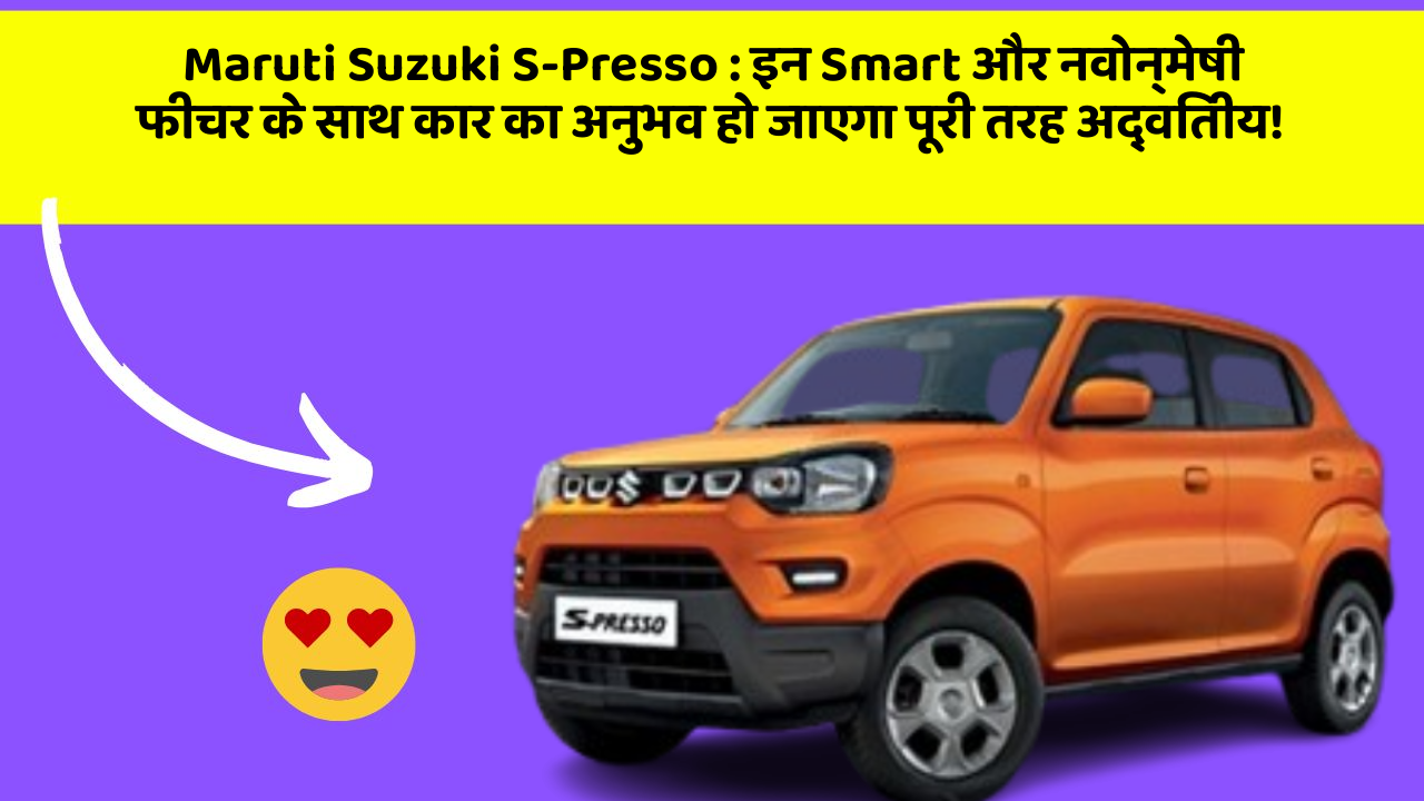Maruti Suzuki S-Presso : इन Smart और नवोन्मेषी फीचर के साथ कार का अनुभव हो जाएगा पूरी तरह अद्वितीय!