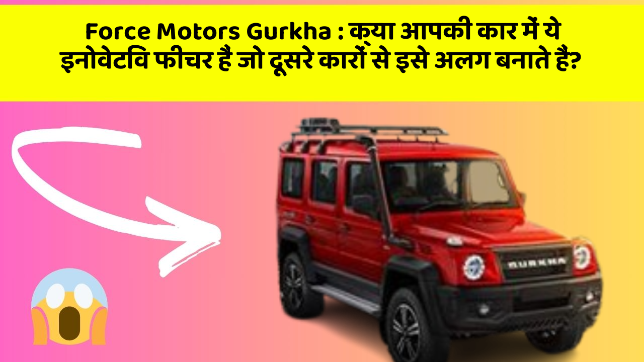 Force Motors Gurkha: क्या आपकी कार में ये इनोवेटिव फीचर हैं जो दूसरे कारों से इसे अलग बनाते हैं?