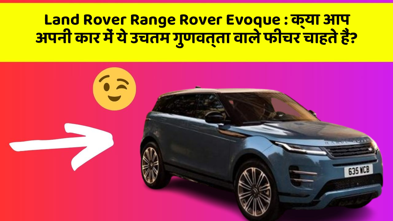 Land Rover Range Rover Evoque: क्या आप अपनी कार में ये उचतम गुणवत्ता वाले फीचर चाहते हैं?