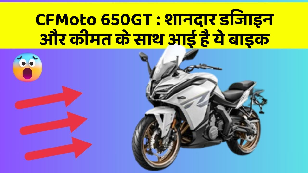 CFMoto 650GT : शानदार डिजाइन और कीमत के साथ आई है ये बाइक