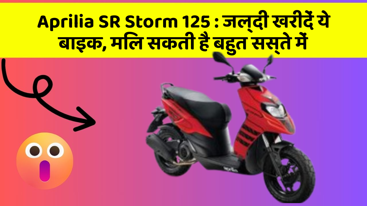 Aprilia SR Storm 125 : जल्दी खरीदें ये बाइक, मिल सकती है बहुत सस्ते में