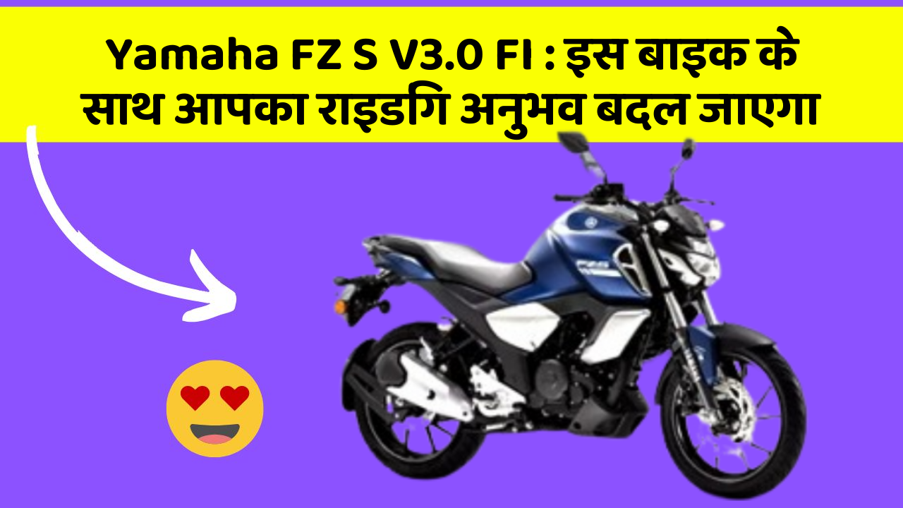 Yamaha FZ S V3.0 FI: इस बाइक के साथ आपका राइडिंग अनुभव बदल जाएगा