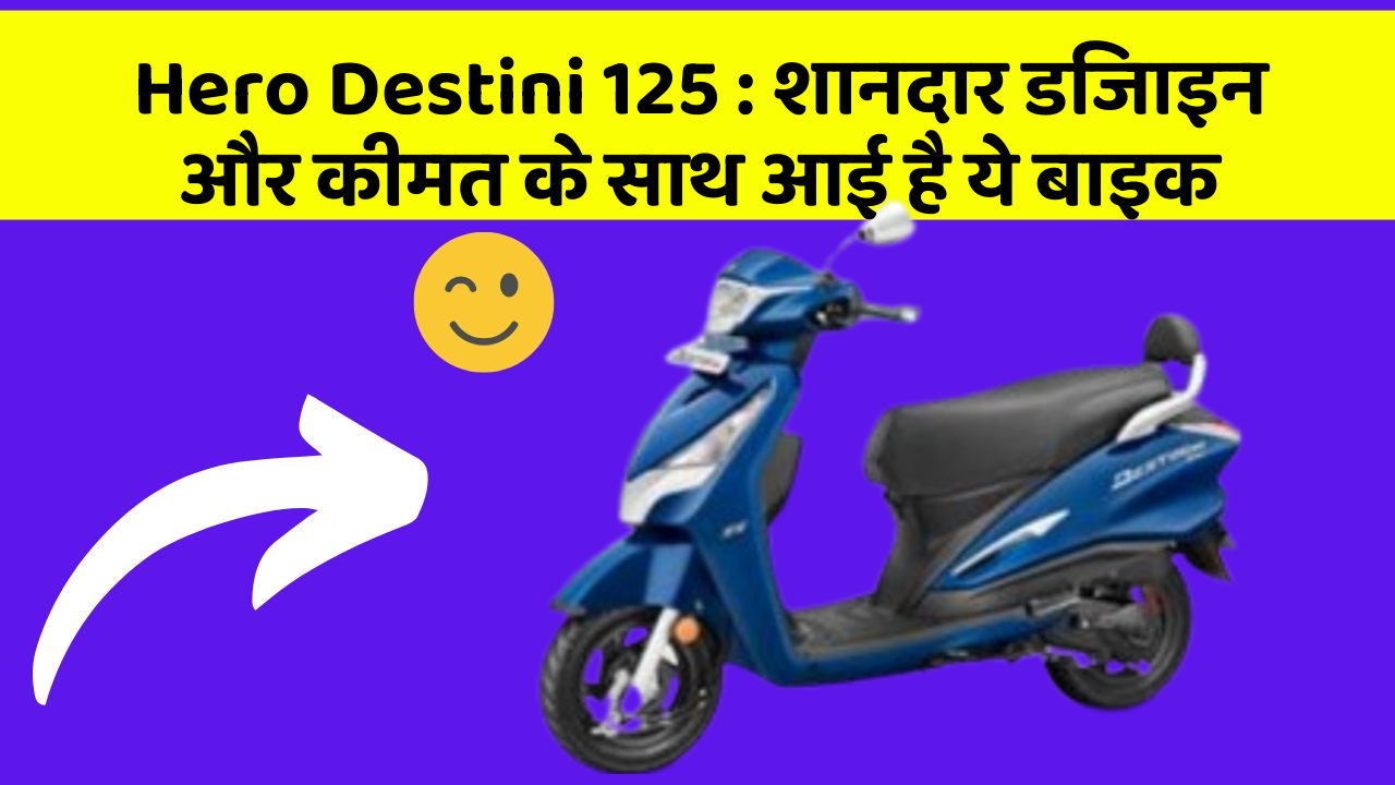 Hero Destini 125: शानदार डिजाइन और कीमत के साथ आई है ये बाइक