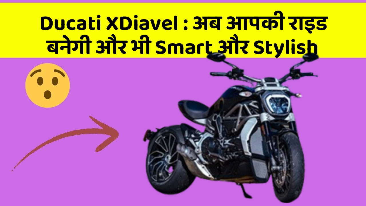 Ducati XDiavel : अब आपकी राइड बनेगी और भी Smart और Stylish