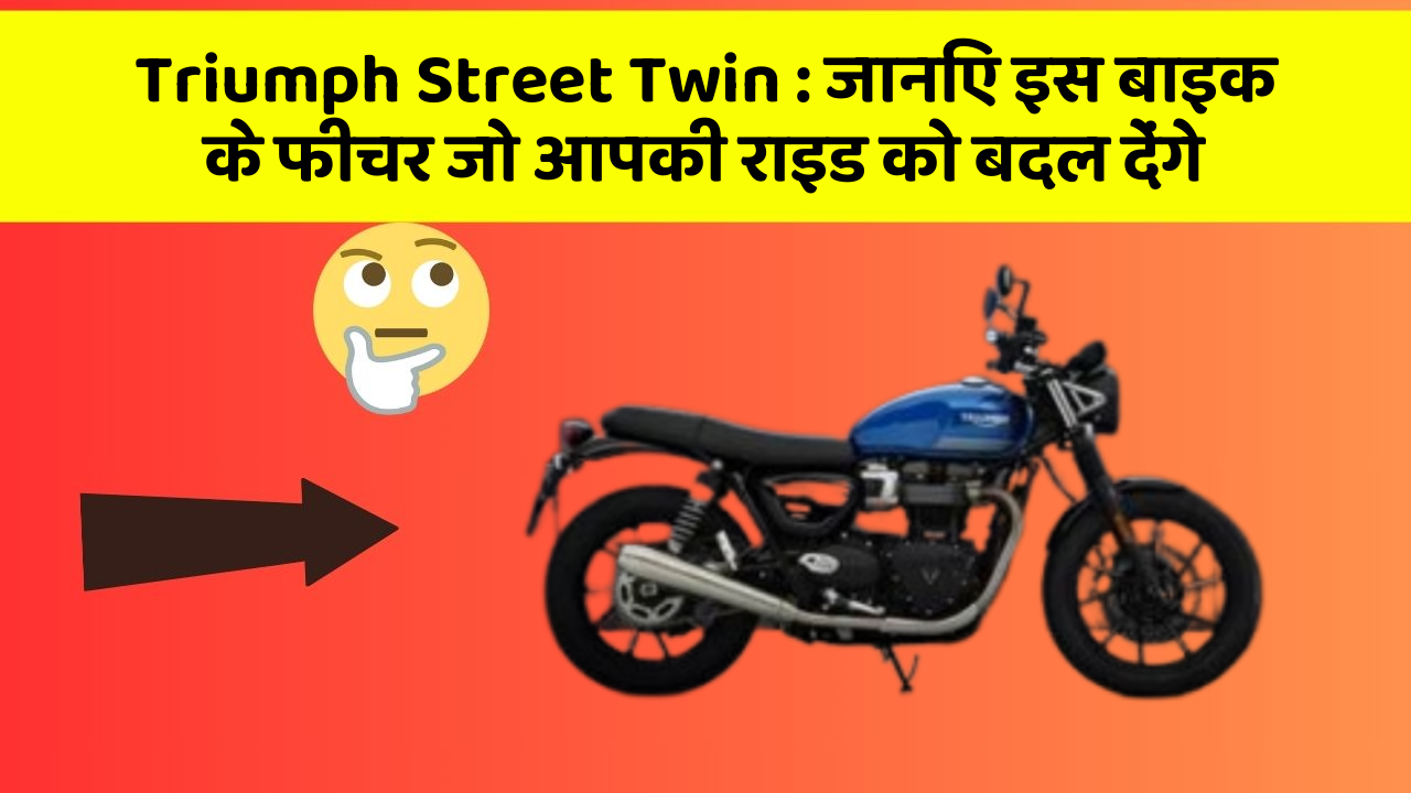 Triumph Street Twin: जानिए इस बाइक के फीचर जो आपकी राइड को बदल देंगे