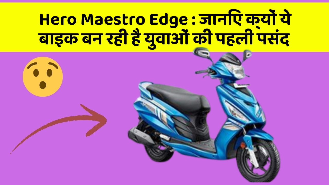 Hero Maestro Edge : जानिए क्यों ये बाइक बन रही है युवाओं की पहली पसंद