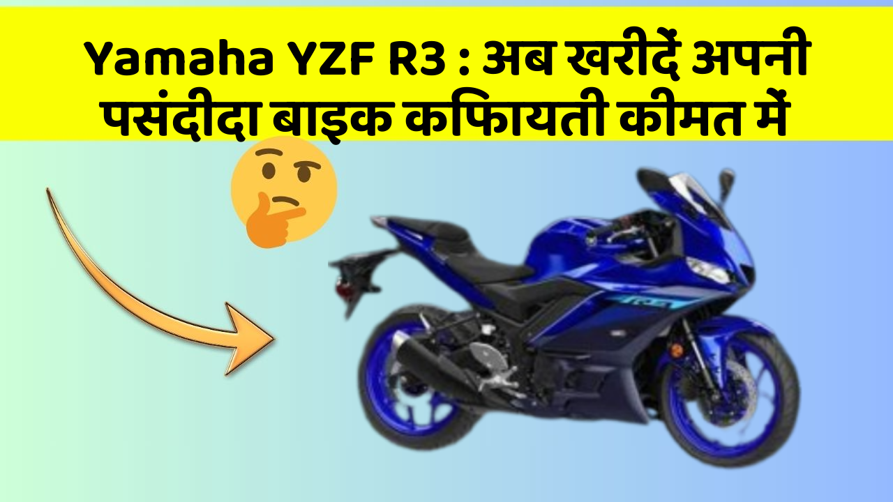 Yamaha YZF R3 : अब खरीदें अपनी पसंदीदा बाइक किफायती कीमत में