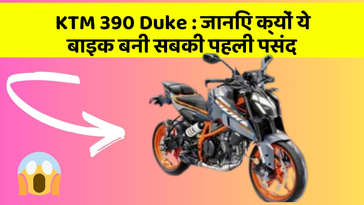 KTM 390 Duke : जानिए क्यों ये बाइक बनी सबकी पहली पसंद