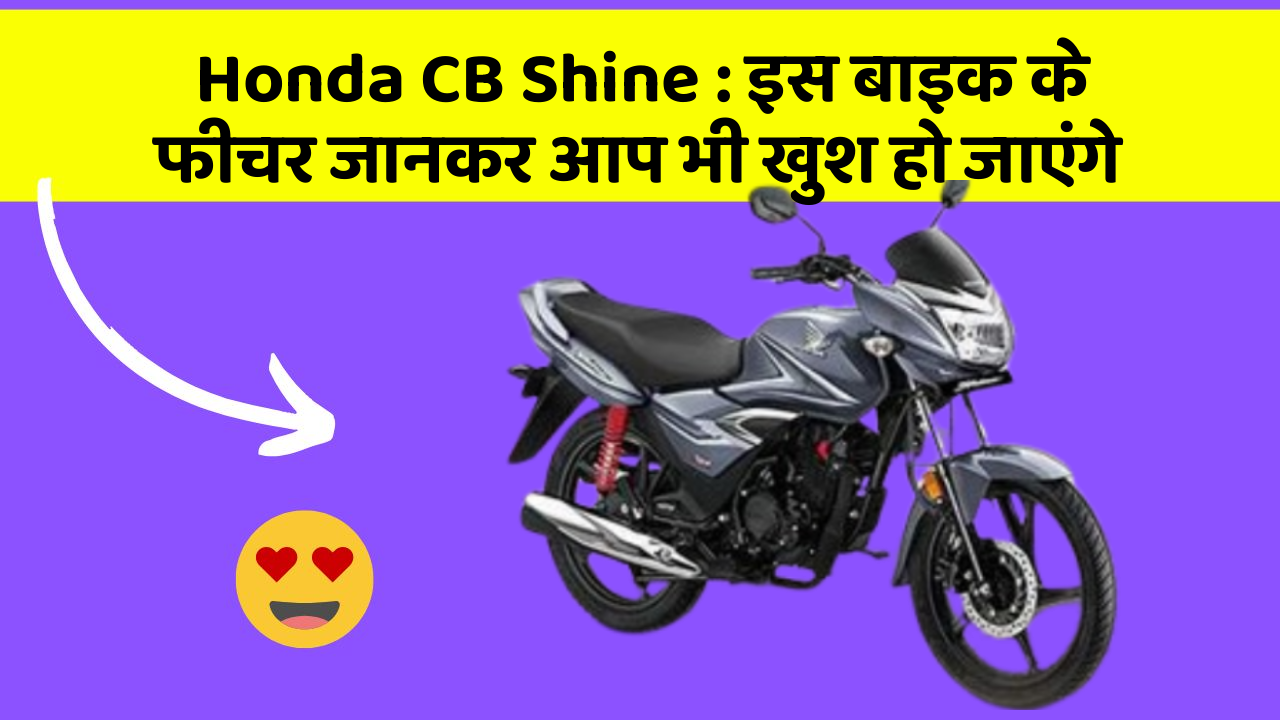Honda CB Shine : इस बाइक के फीचर जानकर आप भी खुश हो जाएंगे
