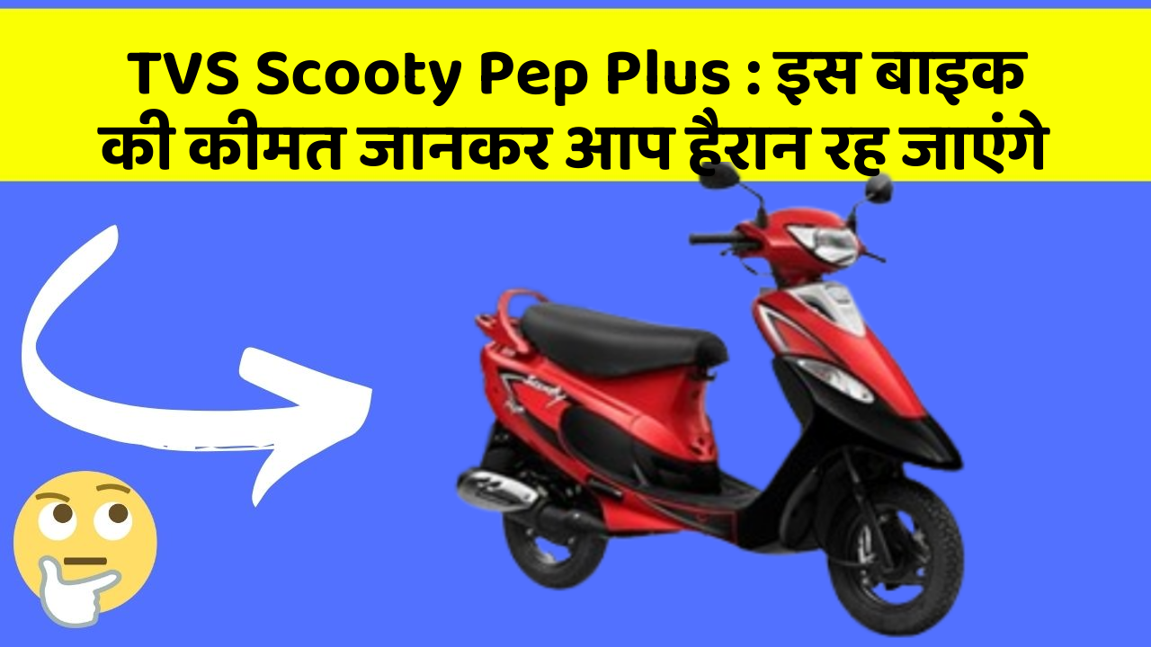 TVS Scooty Pep Plus : इस बाइक की कीमत जानकर आप हैरान रह जाएंगे