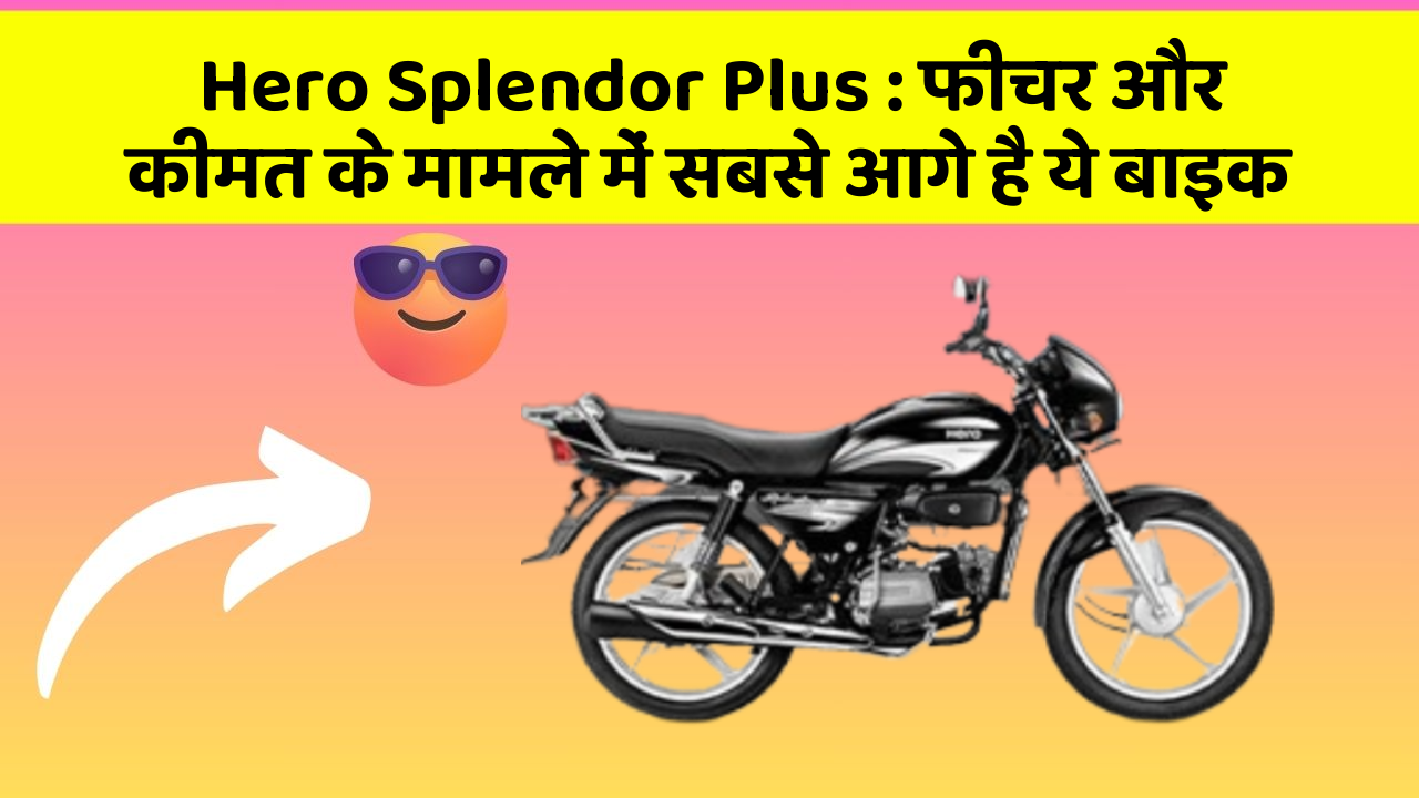 Hero Splendor Plus : फीचर और कीमत के मामले में सबसे आगे है ये बाइक