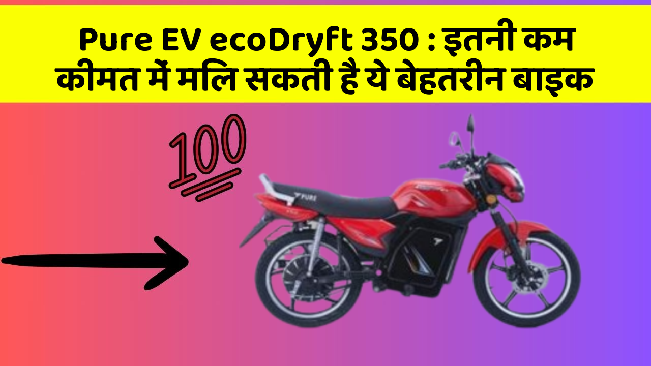 Pure EV ecoDryft 350: इतनी कम कीमत में मिल सकती है ये बेहतरीन बाइक