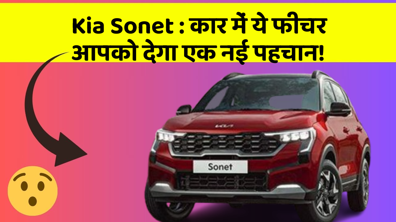 Kia Sonet : कार में ये फीचर आपको देगा एक नई पहचान!