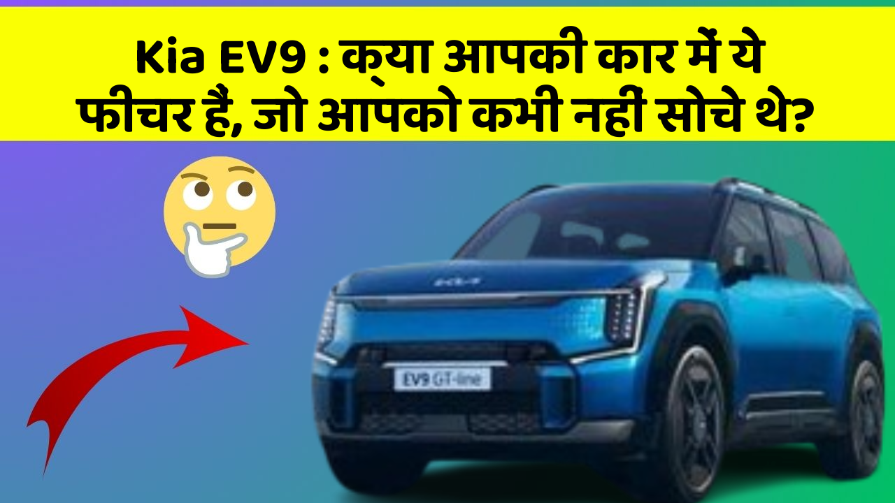 Kia EV9: क्या आपकी कार में ये फीचर हैं, जो आपको कभी नहीं सोचे थे?