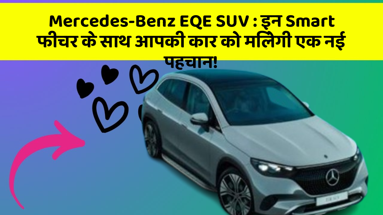 Mercedes-Benz EQE SUV: इन Smart फीचर के साथ आपकी कार को मिलेगी एक नई पहचान!