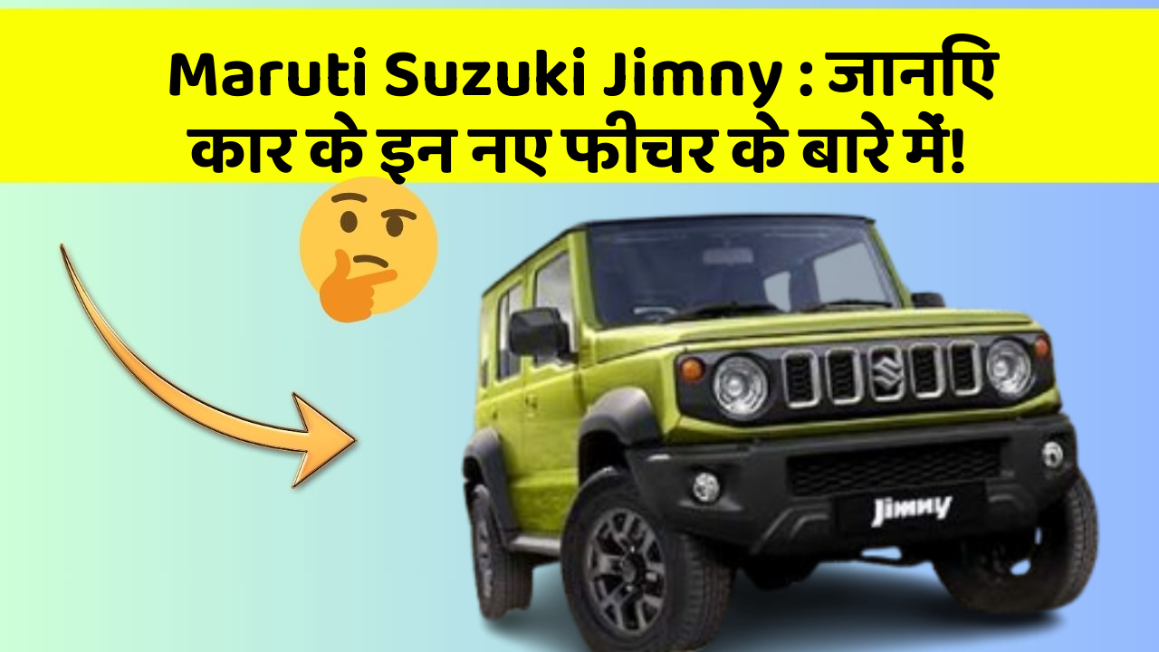 Maruti Suzuki Jimny : जानिए कार के इन नए फीचर के बारे में!