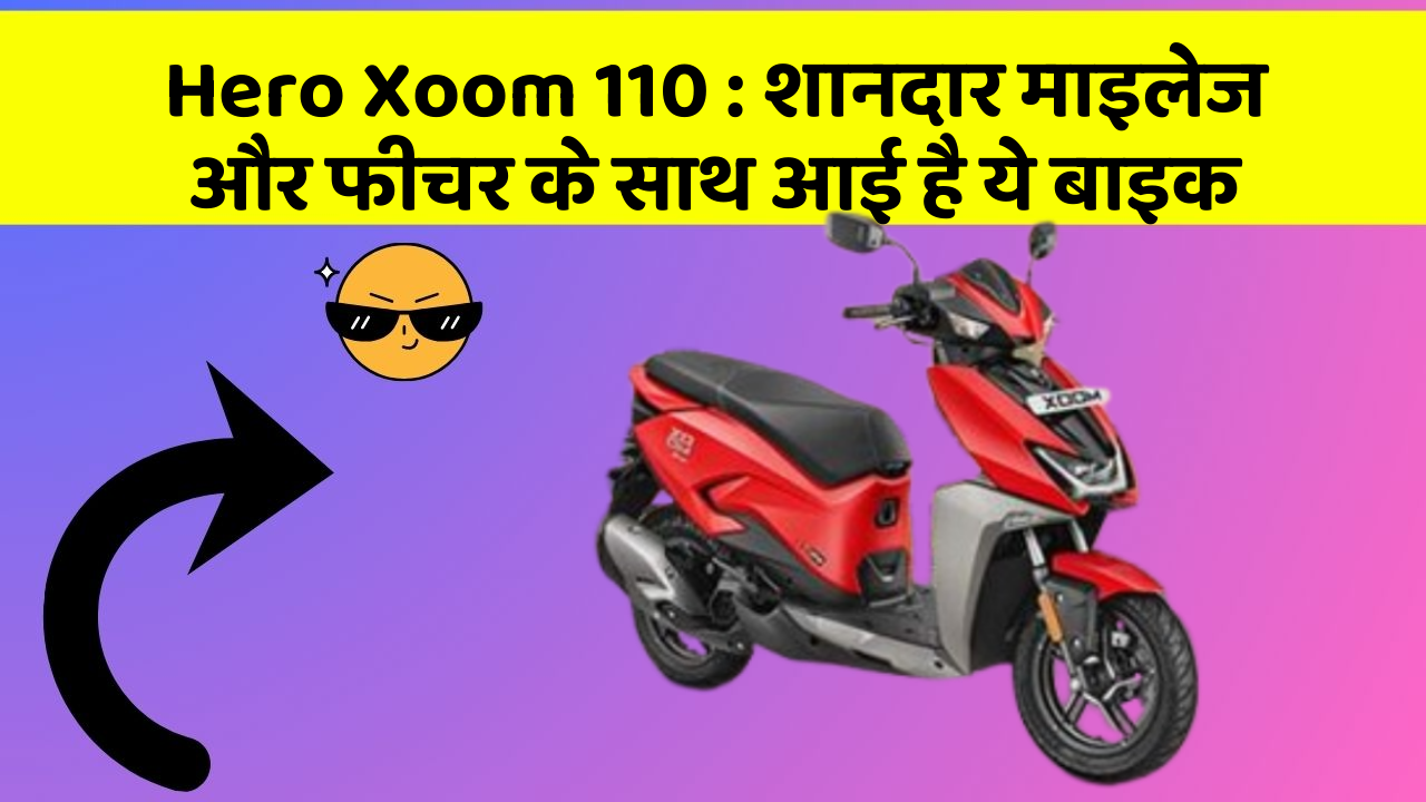 Hero Xoom 110 : शानदार माइलेज और फीचर के साथ आई है ये बाइक